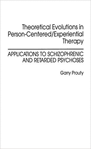 Theoretical Evolutions in Person-Centered/Experiential Therapy: Applications to Schizophrenic and Retarded Psychoses