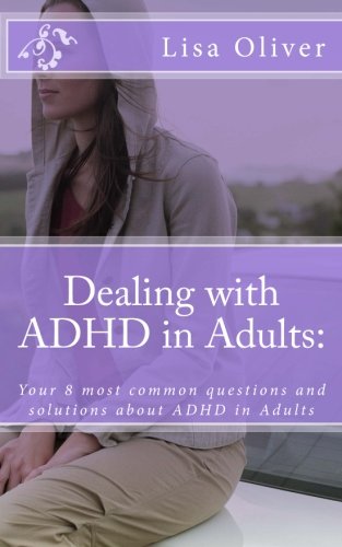 Dealing with ADHD in Adults:: Your 8 most common questions and solutions about ADHD in Adults