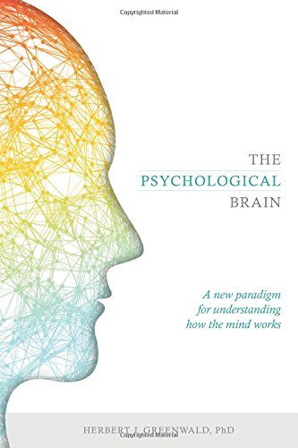 The Psychological Brain: A New Paradigm for Understanding How the Mind Works