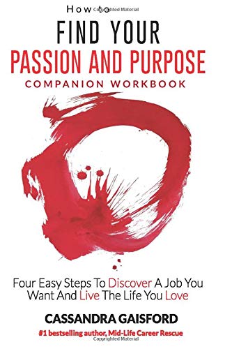 How to Find Your Passion and Purpose Companion Workbook: Four Easy Steps to Discover A Job You Want and Live the Life You Love