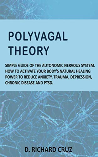 Polyvagal Theory: How to Activate your Body's Natural Healing Power to Reduce Anxiety, Trauma, Depression, Chronic Disease and PTSD