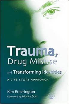 Trauma, Drug Misuse and Transforming Identities: A Life Story Approach
