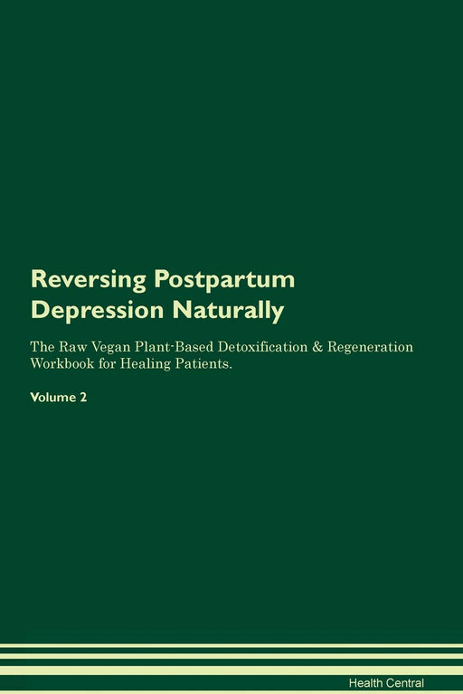 Reversing Postpartum Depression Naturally The Raw Vegan Plant-Based Detoxification & Regeneration Workbook for Healing Patients. Volume 2