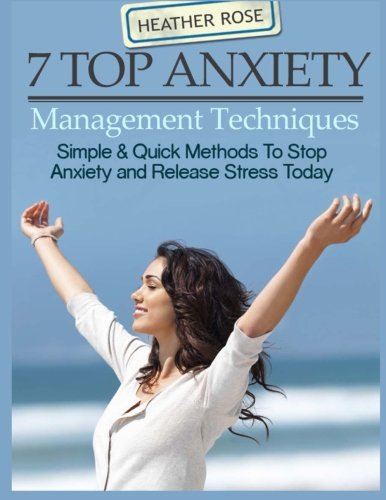 7 Top Anxiety Management Techniques: How You Can Stop Anxiety And Release Stres
