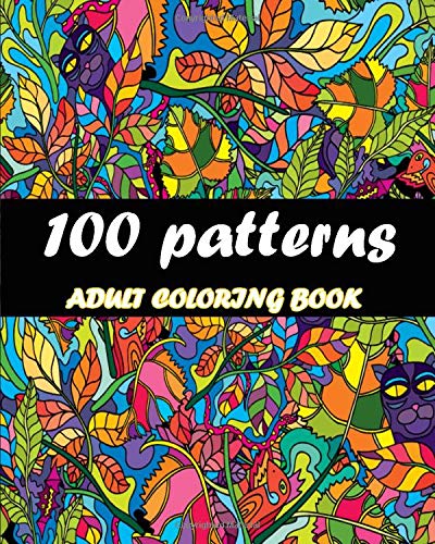 100 Patterns Adult Coloring Book: Relaxing Coloring Pages, geometric patterns coloring book Fun, Easy, Relaxing and stress relieving