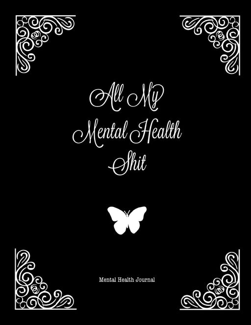 All My Mental Health Shit, Mental Health Journal: Perfect To Track Gratitude, Mood, Anxiety, Depression Every Day Notebook