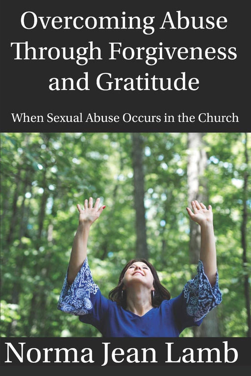 Overcoming Abuse Through Forgiveness and Gratitude: When  Sexual Abuse Occurs in the Church