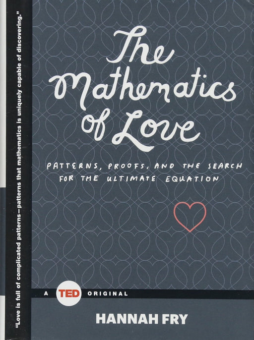 The Mathematics of Love: Patterns, Proofs, and the Search for the Ultimate Equation (TED Books)