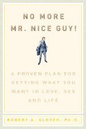 No more Mr. Nice Guy!: A proven plan for getting what you want in love, sex and life