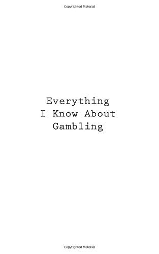 Everything I Know About Gambling (Retirement Journals)