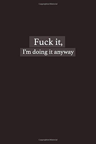 Fuck it,I’m doing it anyway notebook: A Journal for the Rebel with a Cause