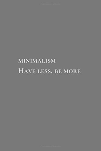 Minimalism. Have Less, Be More: Minimalist Notebook, Unlined Notebook, Planner, Journal Notebook (110 Pages, Blank, 6 x 9)