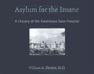 Asylum for the Insane: A History of the Kalamazoo State Hospital