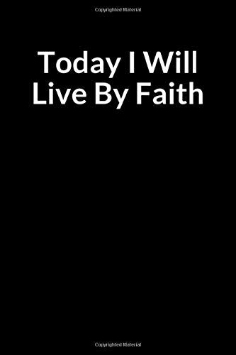 Today I Will Live by Faith: An Addiction Treatment Prompt Writing Notebook and Journal to Help Reduce Substance Dependence