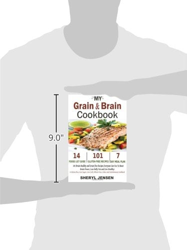 My Grain & Brain Cookbook: 101 Brain Healthy and Grain-free Recipes Everyone Can Use To Boost Brain Power, Lose Belly Fat and Live Healthy: A Gluten-free, Low Sugar, Low Carb and Wheat-Free Cookbook