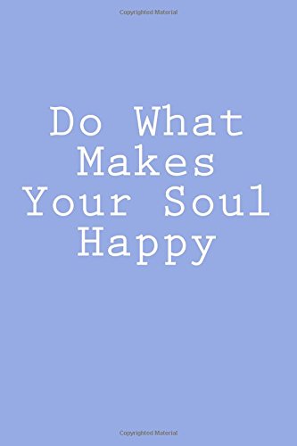 Do What Makes Your Soul Happy: Notebook