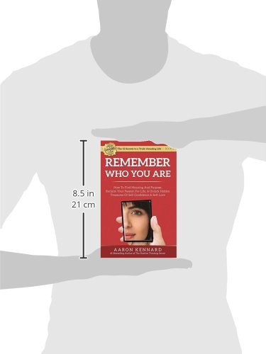 Remember Who You Are: How to Find Meaning and Purpose, Reclaim Your Passion For Life, and Unlock Hidden Treasures of Self-Confidence & Self-Love (The 12 Secrets to a Truly Amazing Life)