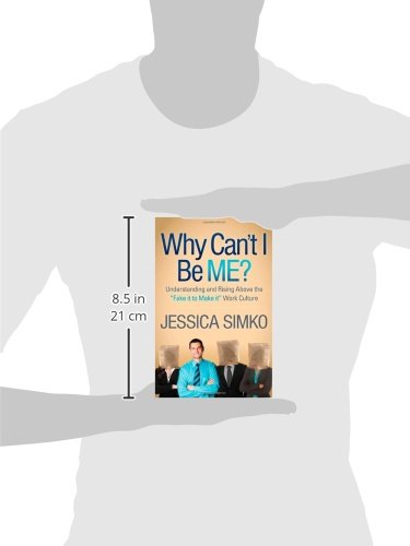 Why Can't I Be Me?: Understanding and Rising Above the 'Fake It To Make It' Work Culture