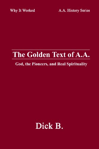 The Golden Text of A.A.: God, the Pioneers, and Real Spirituality (Why It Worked-- A.A. History Series)
