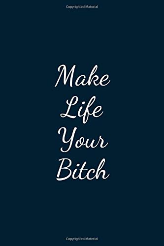 Make Life Your Bitch: Great Gift Idea With Funny Text On Cover, Great Motivational, Unique Notebook, Journal, Diary