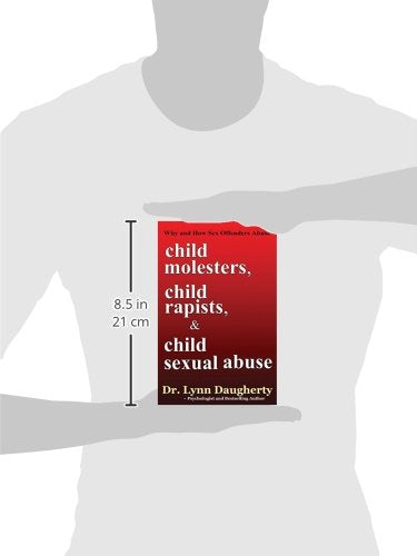 Child Molesters, Child Rapists, and Child Sexual Abuse: Why and How Sex Offenders Abuse: Child Molestation, Rape, and Incest Stories, Studies, and Models
