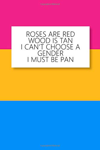 Roses Are Red Wood Is Tan I Can't Choose a Gender I Must Be Pan: Notebook for LGBT Fans, Pansexuality Pride Journal, Rainbow Notebook, omnisexuality ... Composition Notebook, 6x9'', 100 pages