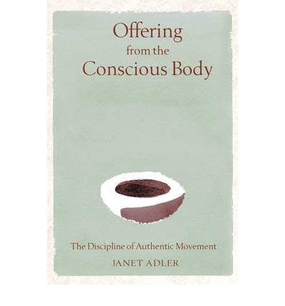 [(Offering from the Conscious Body: The Discipline of Authentic Movement )] [Author: Janet Adler] [Sep-2002]