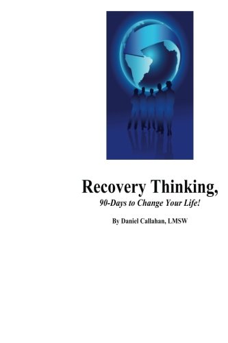 Recovery Thinking, 90-Days to Change Your Life!: Changing the way we think on a daily basis.