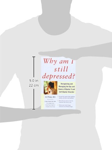 Why Am I Still Depressed? Recognizing and Managing the Ups and Downs of Bipolar Ii and Soft Bipolar Disorder