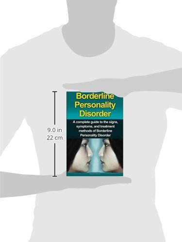 Borderline Personality Disorder: A Complete Guide to the Signs, Symptoms, and Treatment Methods of Borderline Personality Disorder