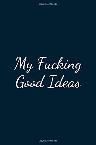 My Fucking Good Ideas: Great Gift Idea With Funny Text On Cover, Great Motivational, Unique Notebook, Journal, Diary