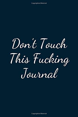 Don't Touch This Fucking Journal: Great Gift Idea With Funny Text On Cover, Great Motivational, Unique Notebook, Journal, Diary