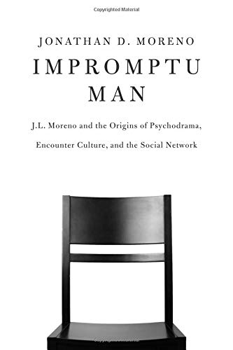 Impromptu Man: J.L. Moreno and the Origins of Psychodrama, Encounter Culture, and the Social Network