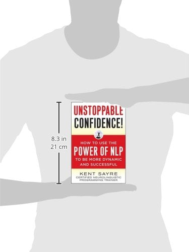 Unstoppable Confidence: How To Use The Power Of Nlp To Be More Dynamic And Successful