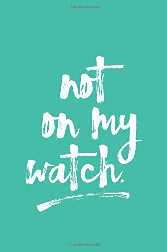 Not On My Watch: 6x9 Lined Writing Notebook Journal, 120 Pages – Mermaid Green with Inspirational, Motivational Boundaries Quote, Perfect Gift for ... Friend, Teammate, Teacher’s Gift, or Birthday