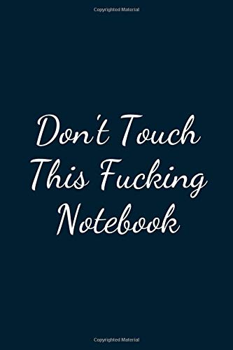 Don't Touch This Fucking Notebook: Great Gift Idea With Funny Text On Cover, Great Motivational, Unique Notebook, Journal, Diary