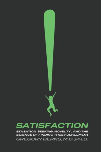 Satisfaction: Sensation Seeking, Novelty, and the Science of Finding True Fulfillment