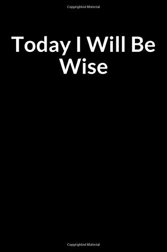 Today I Will Be Wise: The Low Self Esteem Men's Journal for Managing Your Anxiety (for Men Only)