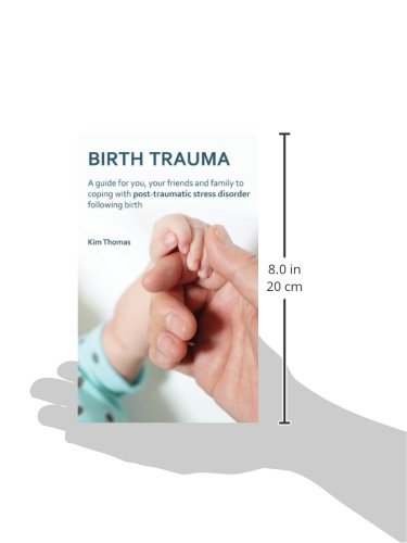 Birth Trauma: A Guide for You, Your Friends and Family to Coping with Post-Traumatic Stress Disorder Following Birth