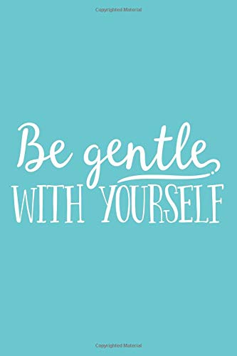 Be Gentle With Yourself: 6x9 Lined Writing Notebook Journal, 120 Pages – Teal Blue with Inspirational, Motivational Self-Care Quote, Perfect Gift for ... Friends, Bible Study Leader, or Birthday