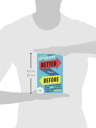 Better Than Before: What I Learned About Making and Breaking Habits--to Sleep More, Quit Sugar, Procrastinate Less, and Generally Build a Happier Life