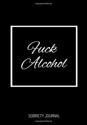 F*ck Alcohol: Daily Gratitude Journal for Recovering Alcoholics - Daily Sobriety Tracker And Gratitude Journal For Men And Women - 6.69 x 9.61" 120 ... Progress, Stay Consistent, Keep Motivated.