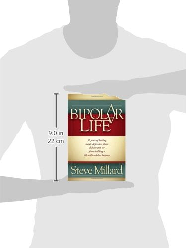 A Bipolar Life: 50 Years of Battling Manic-Depressive Illness Did Not Stop Me From Building a 60 Million Dollar Business
