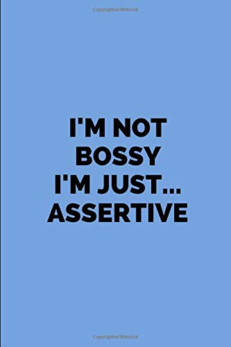 I'm Not Bossy I'm Just... Assertive: Funny Journal Quote For Bossy People, Notebook For Parents, Managers And Leaders