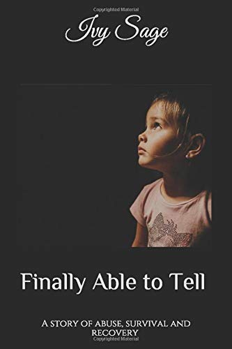 Finally Able to Tell: A story of abuse, survival and recovery