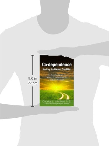 Co-Dependence Healing the Human Condition: The New Paradigm for Helping Professionals and People in Recovery