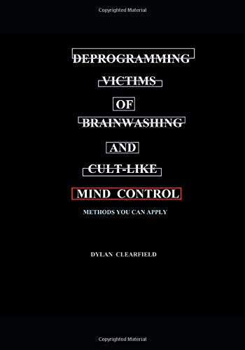 Deprogramming Victims of Brainwashing and Cult-like Mind Control: Methods You Can Apply