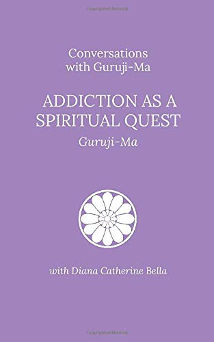 Conversations with Guruji-Ma: Addiction as a Spiritual Quest