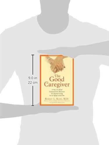 The Good Caregiver: A One-of-a-Kind Compassionate Resource for Anyone Caring for an Aging Loved One