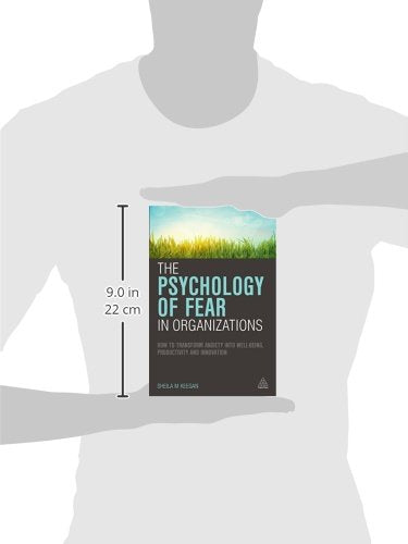 The Psychology of Fear in Organizations: How to Transform Anxiety into Well-being, Productivity and Innovation